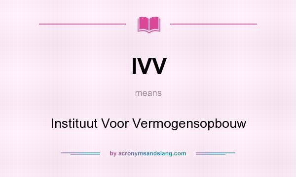 What does IVV mean? It stands for Instituut Voor Vermogensopbouw