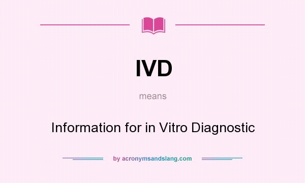 What does IVD mean? It stands for Information for in Vitro Diagnostic