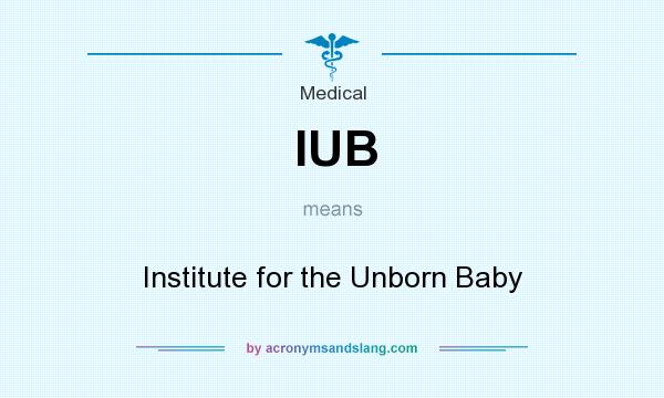 What does IUB mean? It stands for Institute for the Unborn Baby