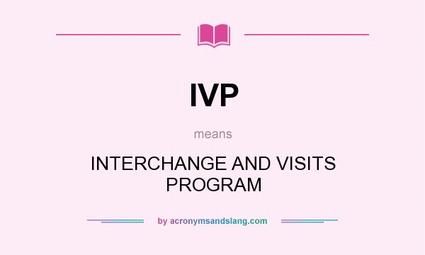 What does IVP mean? It stands for INTERCHANGE AND VISITS PROGRAM