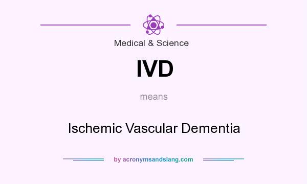 What does IVD mean? It stands for Ischemic Vascular Dementia