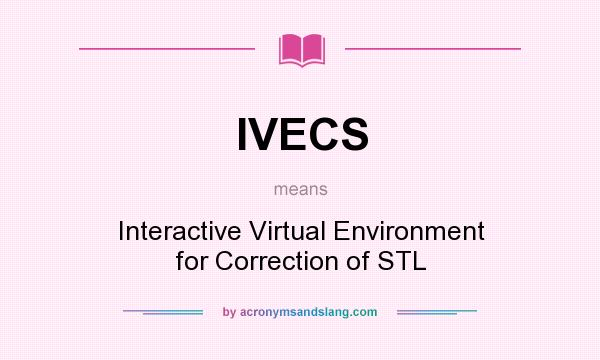 What does IVECS mean? It stands for Interactive Virtual Environment for Correction of STL
