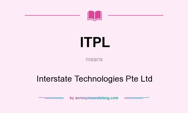 What does ITPL mean? It stands for Interstate Technologies Pte Ltd