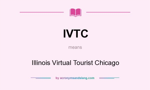 What does IVTC mean? It stands for Illinois Virtual Tourist Chicago