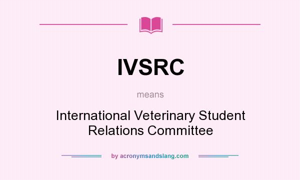 What does IVSRC mean? It stands for International Veterinary Student Relations Committee