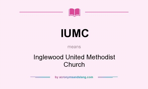 What does IUMC mean? It stands for Inglewood United Methodist Church