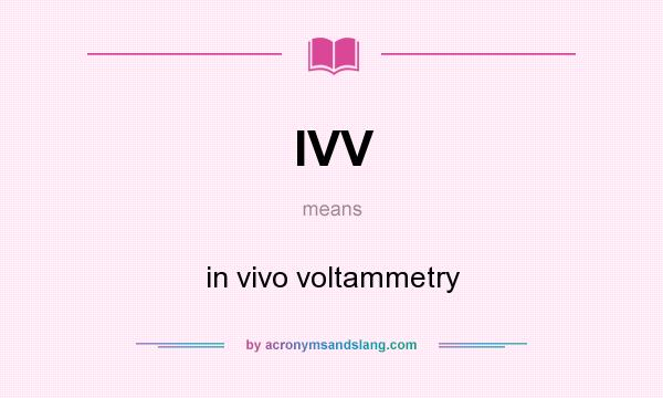 What does IVV mean? It stands for in vivo voltammetry
