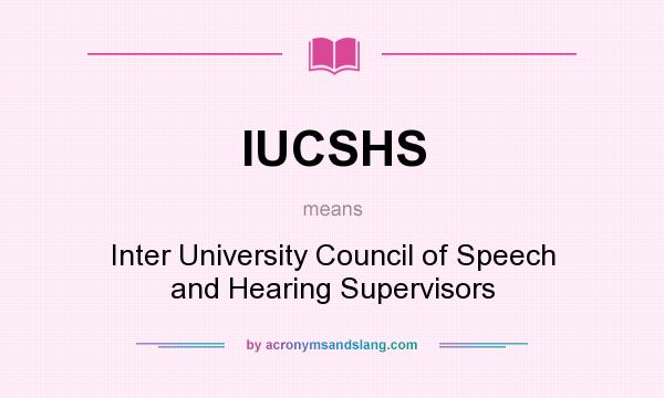 What does IUCSHS mean? It stands for Inter University Council of Speech and Hearing Supervisors