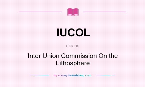 What does IUCOL mean? It stands for Inter Union Commission On the Lithosphere