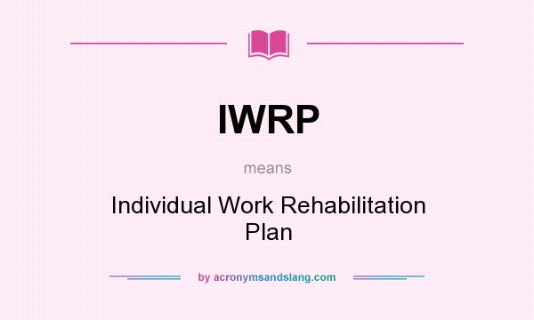 What does IWRP mean? It stands for Individual Work Rehabilitation Plan