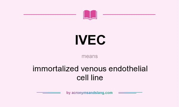 What does IVEC mean? It stands for immortalized venous endothelial cell line