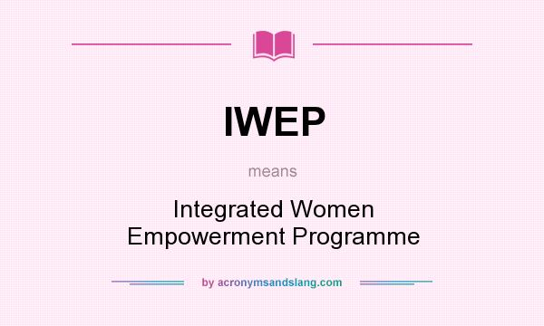 What does IWEP mean? It stands for Integrated Women Empowerment Programme