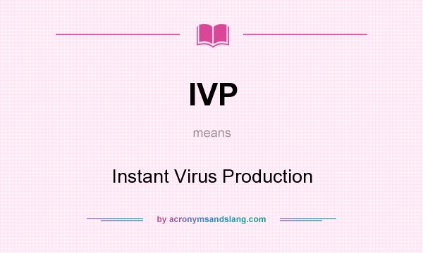 What does IVP mean? It stands for Instant Virus Production