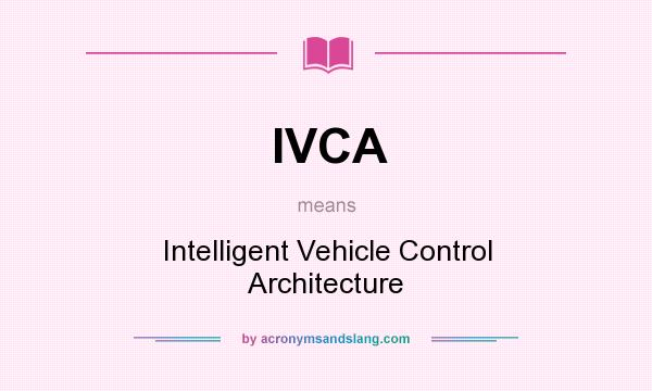 What does IVCA mean? It stands for Intelligent Vehicle Control Architecture