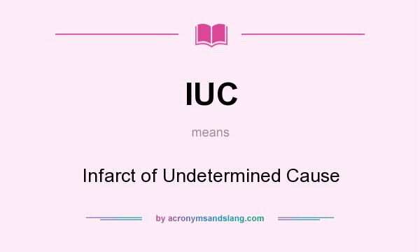What does IUC mean? It stands for Infarct of Undetermined Cause
