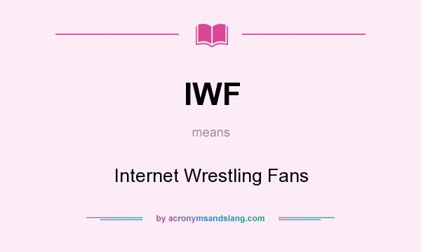 What does IWF mean? It stands for Internet Wrestling Fans