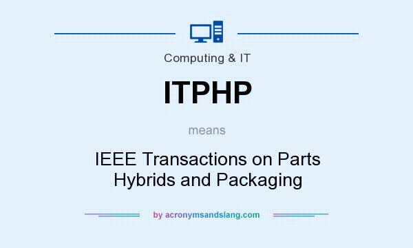 What does ITPHP mean? It stands for IEEE Transactions on Parts Hybrids and Packaging