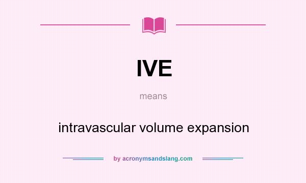What does IVE mean? It stands for intravascular volume expansion