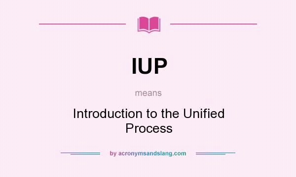 What does IUP mean? It stands for Introduction to the Unified Process