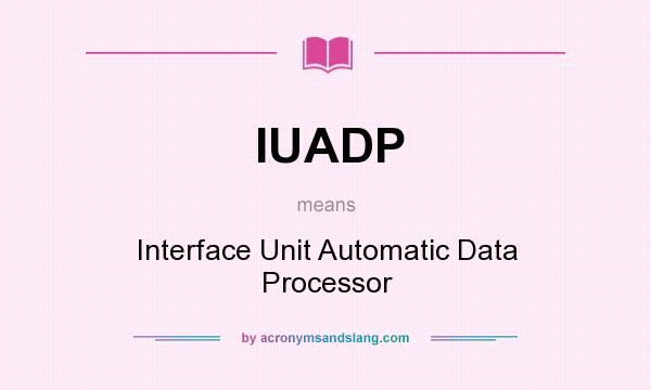What does IUADP mean? It stands for Interface Unit Automatic Data Processor