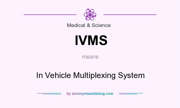 What does IVMS mean? It stands for In Vehicle Multiplexing System