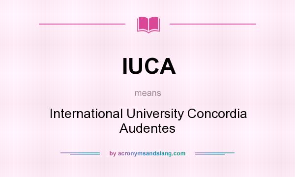 What does IUCA mean? It stands for International University Concordia Audentes