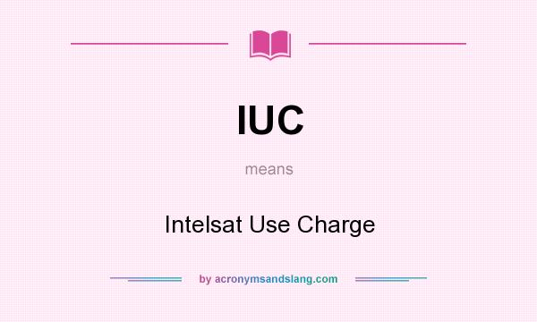 What does IUC mean? It stands for Intelsat Use Charge