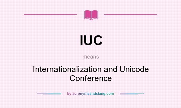 What does IUC mean? It stands for Internationalization and Unicode Conference
