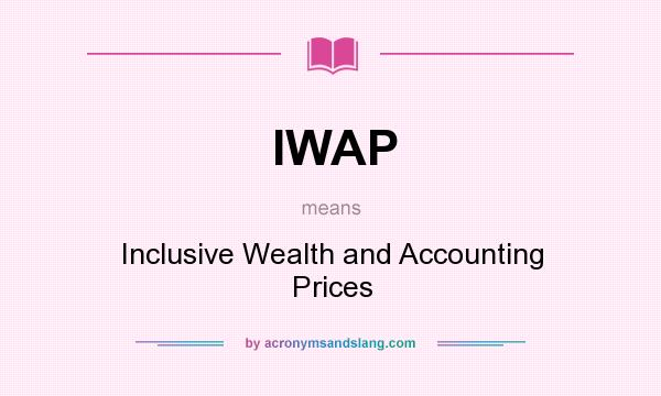 What does IWAP mean? It stands for Inclusive Wealth and Accounting Prices