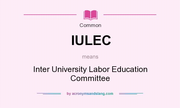 What does IULEC mean? It stands for Inter University Labor Education Committee