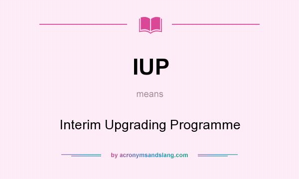 What does IUP mean? It stands for Interim Upgrading Programme