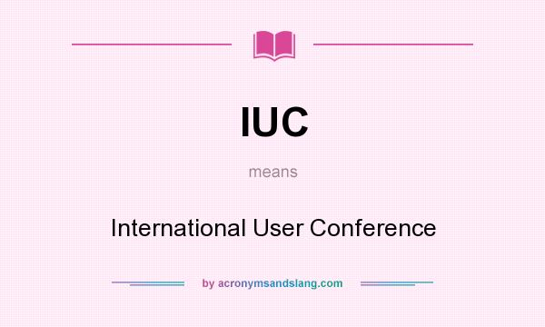 What does IUC mean? It stands for International User Conference