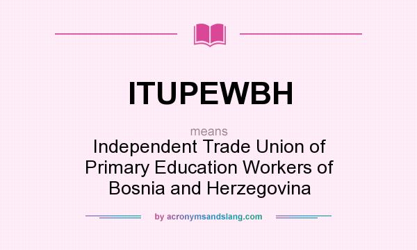 What does ITUPEWBH mean? It stands for Independent Trade Union of Primary Education Workers of Bosnia and Herzegovina