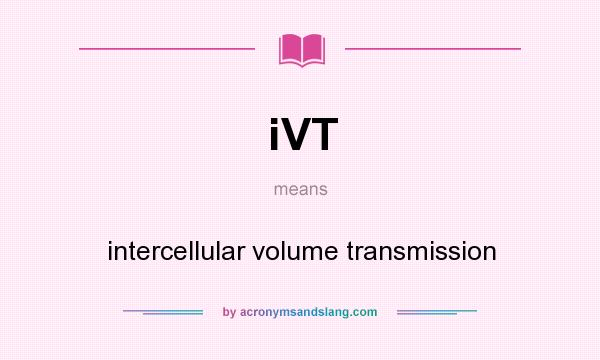What does iVT mean? It stands for intercellular volume transmission
