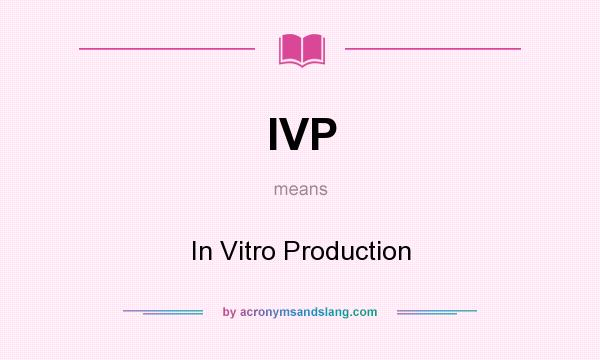 What does IVP mean? It stands for In Vitro Production