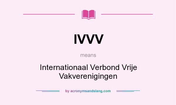 What does IVVV mean? It stands for Internationaal Verbond Vrije Vakverenigingen
