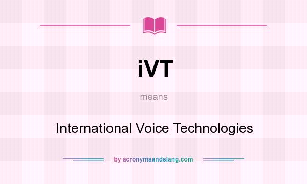 What does iVT mean? It stands for International Voice Technologies