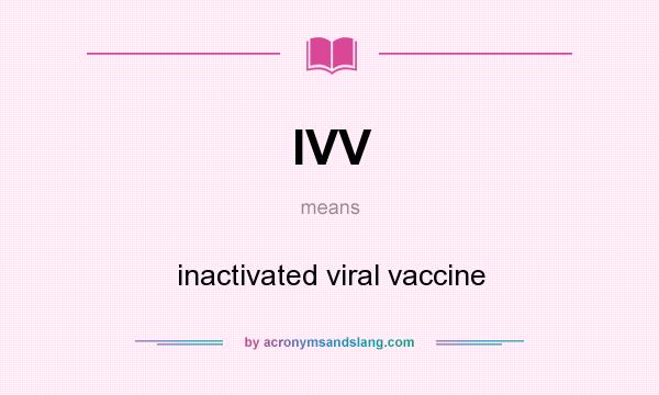 What does IVV mean? It stands for inactivated viral vaccine