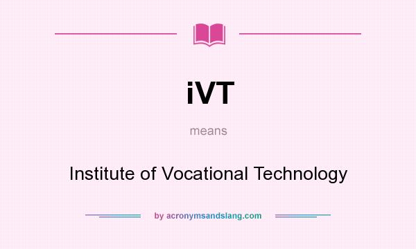 What does iVT mean? It stands for Institute of Vocational Technology