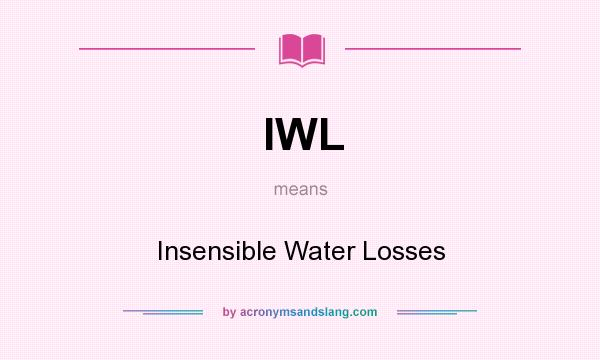 What does IWL mean? It stands for Insensible Water Losses