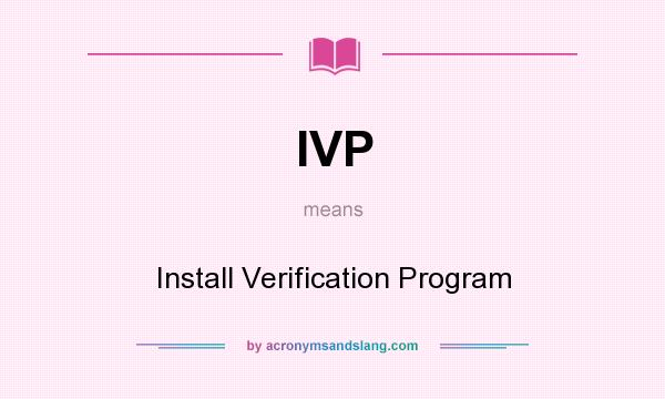 What does IVP mean? It stands for Install Verification Program