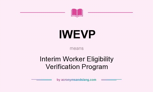 What does IWEVP mean? It stands for Interim Worker Eligibility Verification Program