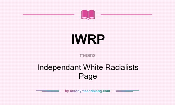 What does IWRP mean? It stands for Independant White Racialists Page