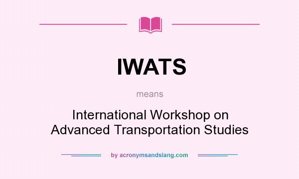 What does IWATS mean? It stands for International Workshop on Advanced Transportation Studies