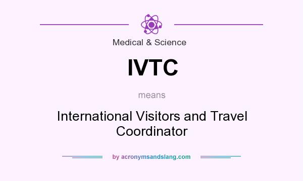 What does IVTC mean? It stands for International Visitors and Travel Coordinator