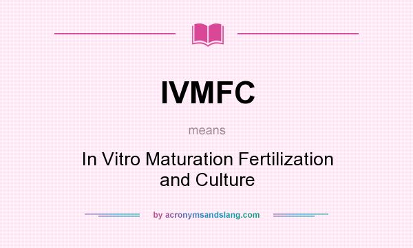 What does IVMFC mean? It stands for In Vitro Maturation Fertilization and Culture