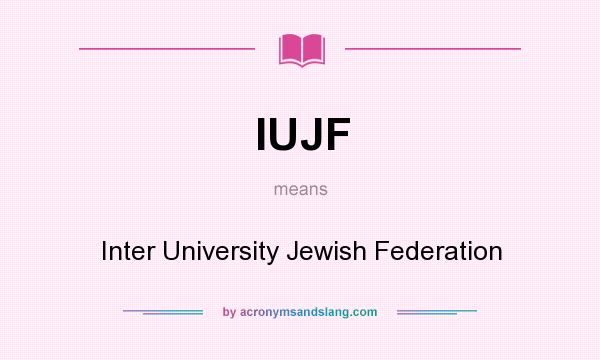 What does IUJF mean? It stands for Inter University Jewish Federation