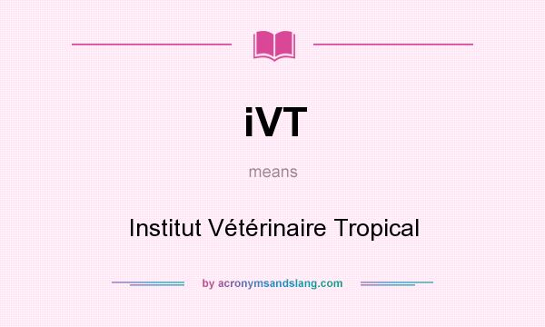 What does iVT mean? It stands for Institut Vétérinaire Tropical