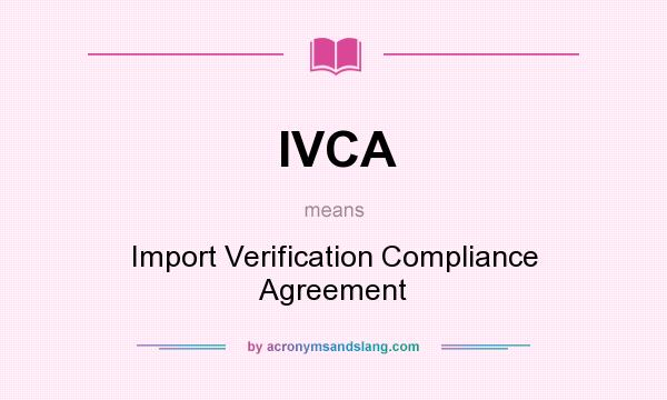 What does IVCA mean? It stands for Import Verification Compliance Agreement