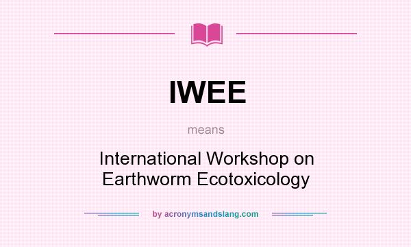 What does IWEE mean? It stands for International Workshop on Earthworm Ecotoxicology